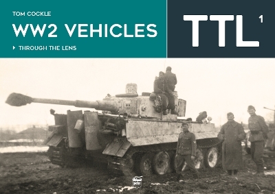 WW2 Vehicles Through the Lens Vol.1 - Tom Cockle