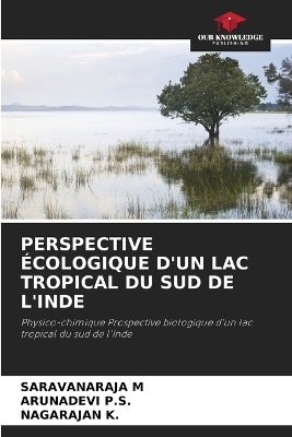 Perspective Écologique d'Un Lac Tropical Du Sud de l'Inde - Saravanaraja M, Arunadevi P S, Nagarajan K