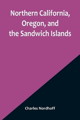 Northern California, Oregon, and the Sandwich Islands - Charles Nordhoff