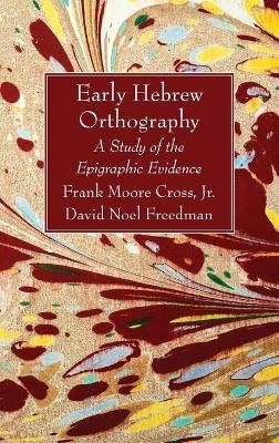 Early Hebrew Orthography - Frank Moore Cross  Jr, David Noel Freedman