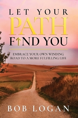 Let Your Path Find You - Bob Logan