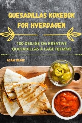 Quesadillas Kokebok for Hverdagen -  Adam Berge