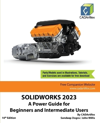 SOLIDWORKS 2023: A Power Guide for Beginners and Intermediate Users (Edition10) -  Cadartifex, Sandeep Dogra, John Willis