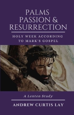 Palms, Passion, and Resurrection - Andrew C Lay