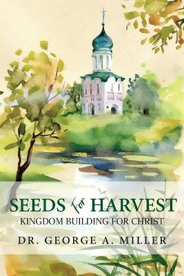 Seeds for Harvest - Dr George A Miller