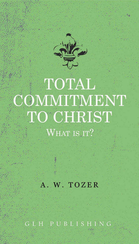 Total Commitment To Christ -  A. W. Tozer