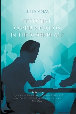 Effective Communication in the Workplace - Julia Arias