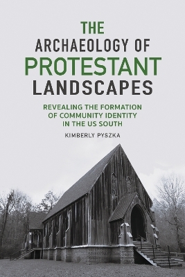 The Archaeology of Protestant Landscapes - Kimberly Pyszka