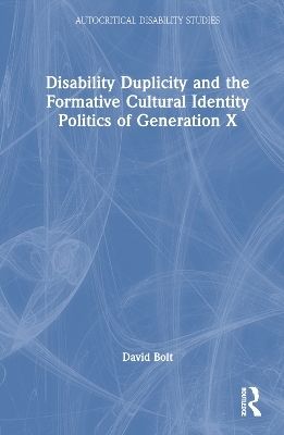 Disability Duplicity and the Formative Cultural Identity Politics of Generation X - David Bolt