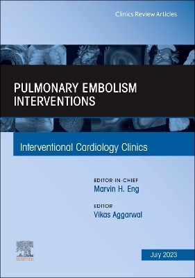 Pulmonary Embolism Interventions, An Issue of Interventional Cardiology Clinics - 