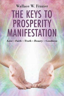 The Keys To Prosperity Manifestation - Wallace W Frazier