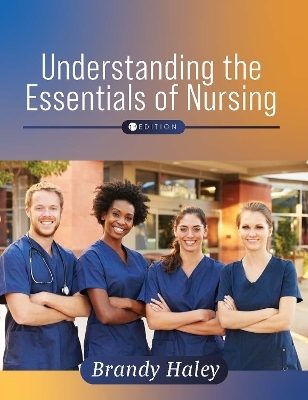 Understanding the Essentials of Nursing - Brandy Haley