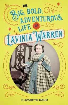 The Big, Bold, Adventurous Life of Lavinia Warren - Elizabeth Raum