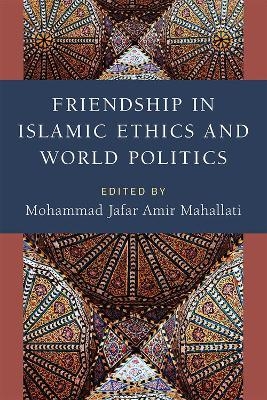 Friendship in Islamic Ethics and World Politics - 