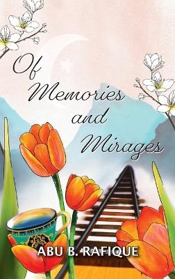 Of Memories and Mirages - Abu B Rafique