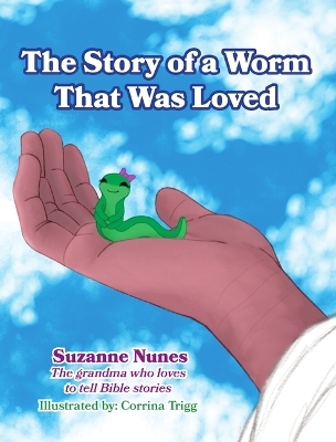 The Story of a Worm That Was Loved - Suzanne Nunes