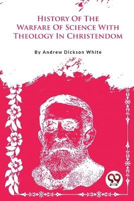 A History of the Warfare of Science with Theology in Christendom - Andrew Dickson White