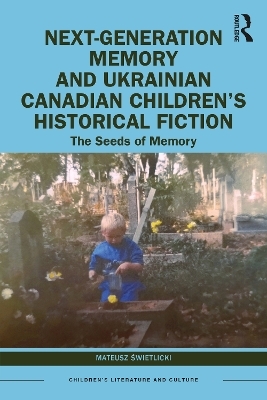 Next-Generation Memory and Ukrainian Canadian Children’s Historical Fiction - Mateusz Świetlicki