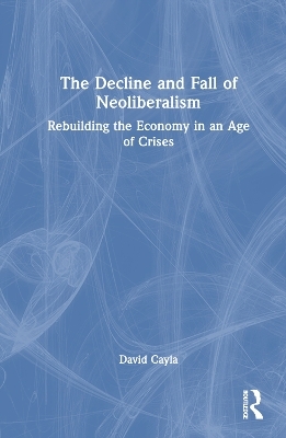 The Decline and Fall of Neoliberalism - David Cayla