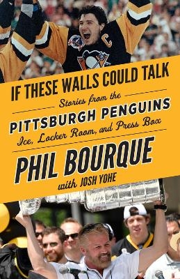 If These Walls Could Talk: Pittsburgh Penguins - Phil Bourque, Josh Yohe