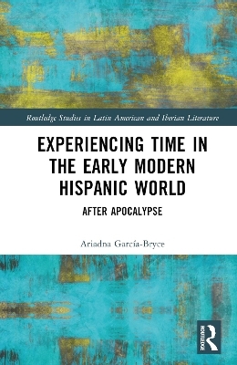 Experiencing Time in the Early Modern Hispanic World - Ariadna García-Bryce