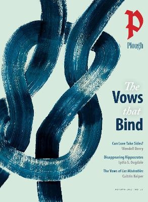 Plough Quarterly No. 33 – The Vows That Bind - Wendell Berry, Lydia S. Dugdale, Phil Christman, Kelsey Osgood, King-Ho Leung