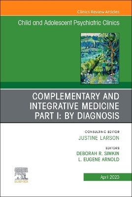 Complementary and Integrative Medicine Part I: By Diagnosis, An Issue of ChildAnd Adolescent Psychiatric Clinics of North America - 