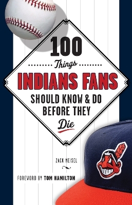 100 Things Indians Fans Should Know & Do Before They Die - Zack Meisel