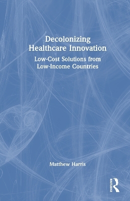 Decolonizing Healthcare Innovation - Matthew Harris