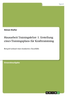 Hausarbeit Trainingslehre 1. Erstellung eines Trainingsplans fÃ¼r Krafttrainining - Simon Kiefer