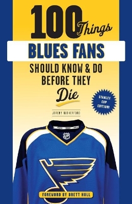 100 Things Blues Fans Should Know or Do Before They Die - Jeremy Rutherford, Brett Hull