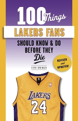 100 Things Lakers Fans Should Know & Do Before They Die - Steve Springer