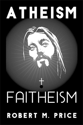 Atheism and Faitheism - Robert M. Price