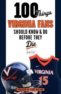 100 Things Virginia Fans Should Know and Do Before They Die - Brian J. Leung