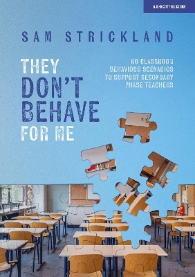 They Don’t Behave for Me: 50 classroom behaviour scenarios to support teachers - Samuel Strickland