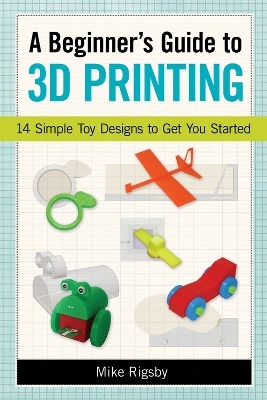 Beginner's Guide to 3d Printing -  Rigsby Mike