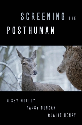 Screening the Posthuman - Missy Molloy, Pansy Duncan, Claire Henry