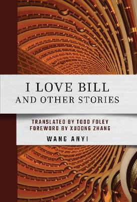 I Love Bill and Other Stories - Anyi Wang