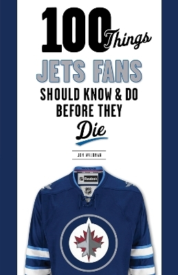 100 Things Jets Fans Should Know & Do Before They Die - Jon Waldman