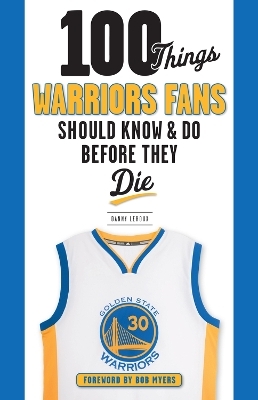 100 Things Warriors Fans Should Know & Do Before They Die - Danny LeRoux