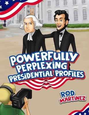 Powerfully Perplexing Presidential Profiles - Rod Martinez