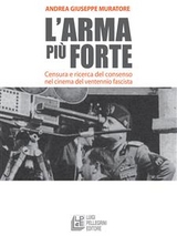 L'arma più forte. Censura e ricerca del consenso nel cinema del ventennio fascista - Andrea Giuseppe Muratore