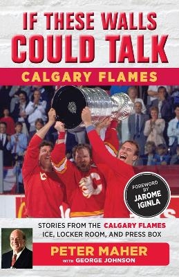 If These Walls Could Talk: Calgary Flames - George Johnson, Peter Maher
