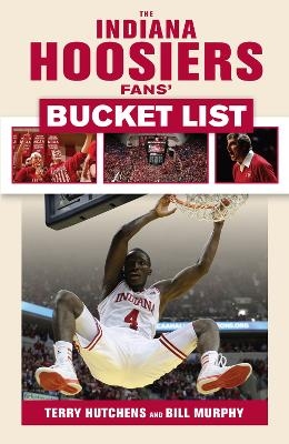 The Indiana Hoosiers Fans' Bucket List - Terry Hutchens, Bill Murphy