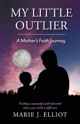 My Little Outlier - A Mother's Faith Journey - Marie J. Elliot
