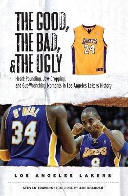 The Good, the Bad, & the Ugly: Los Angeles Lakers - Steven Travers