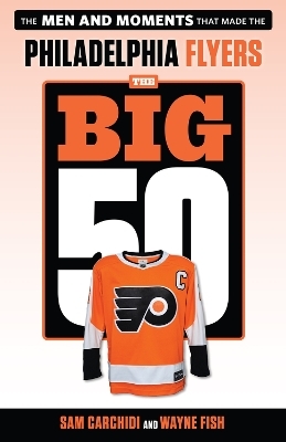 The Big 50: Philadelphia Flyers - Sam Carchidi, Wayne Fish