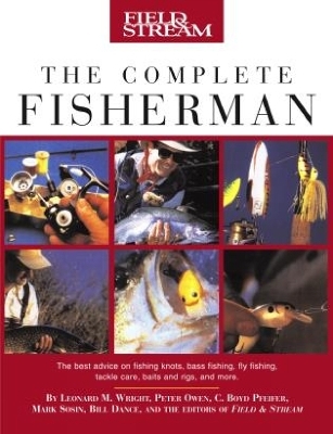 Field & Stream The Complete Fisherman - Leonard M. Wright, Peter Owen, C. Boyd Pfeiffer, Mark Sosin