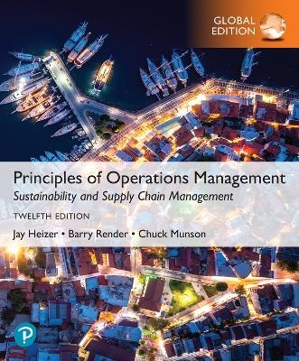 Principles of Operations Management: Sustainability and Supply Chain Management, Global Edition - Jay Heizer, Barry Render, Chuck Munson