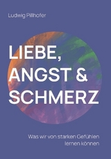 Liebe, Angst & Schmerz - Ludwig Pillhofer